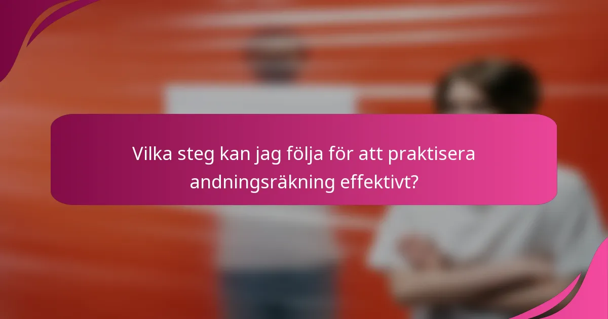 Vilka steg kan jag följa för att praktisera andningsräkning effektivt?