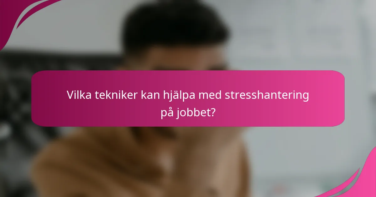 Vilka tekniker kan hjälpa med stresshantering på jobbet?