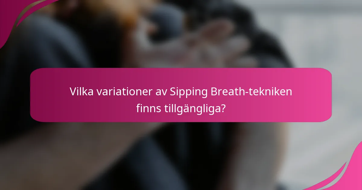Vilka variationer av Sipping Breath-tekniken finns tillgängliga?